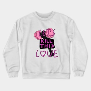 Let's Kill This Love Crewneck Sweatshirt